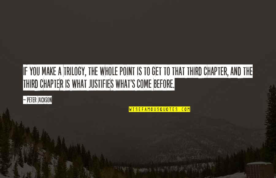 Untried The Bold Quotes By Peter Jackson: If you make a trilogy, the whole point Untried The Bold Quotes By Peter Jackson: If you make a trilogy, the whole point