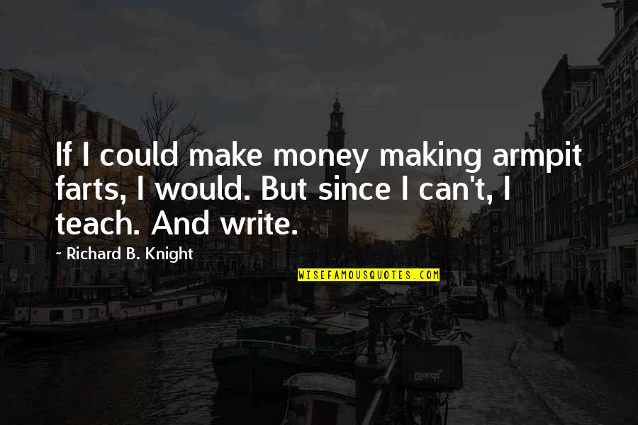 Untrimmed Horse Quotes By Richard B. Knight: If I could make money making armpit farts, Untrimmed Horse Quotes By Richard B. Knight: If I could make money making armpit farts,