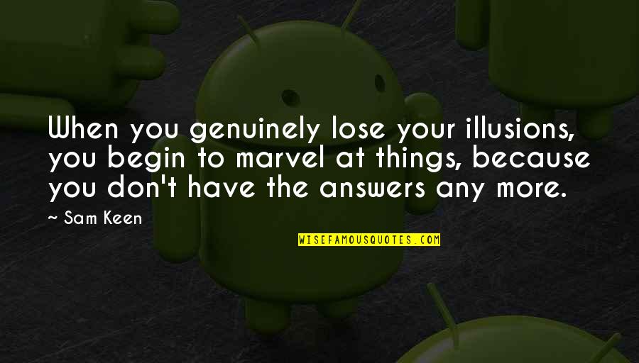 Untroubled Not Afraid Quotes By Sam Keen: When you genuinely lose your illusions, you begin