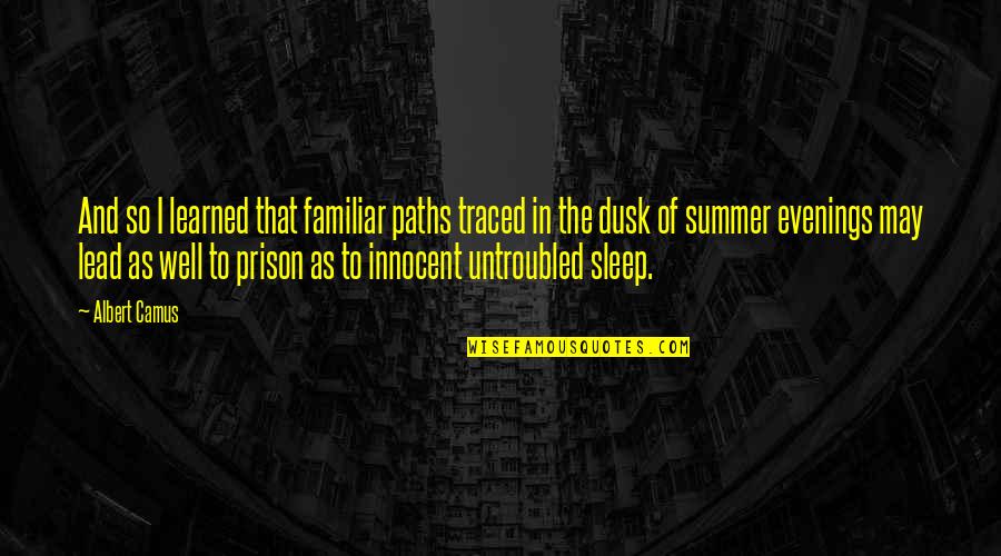 Untroubled Quotes By Albert Camus: And so I learned that familiar paths traced