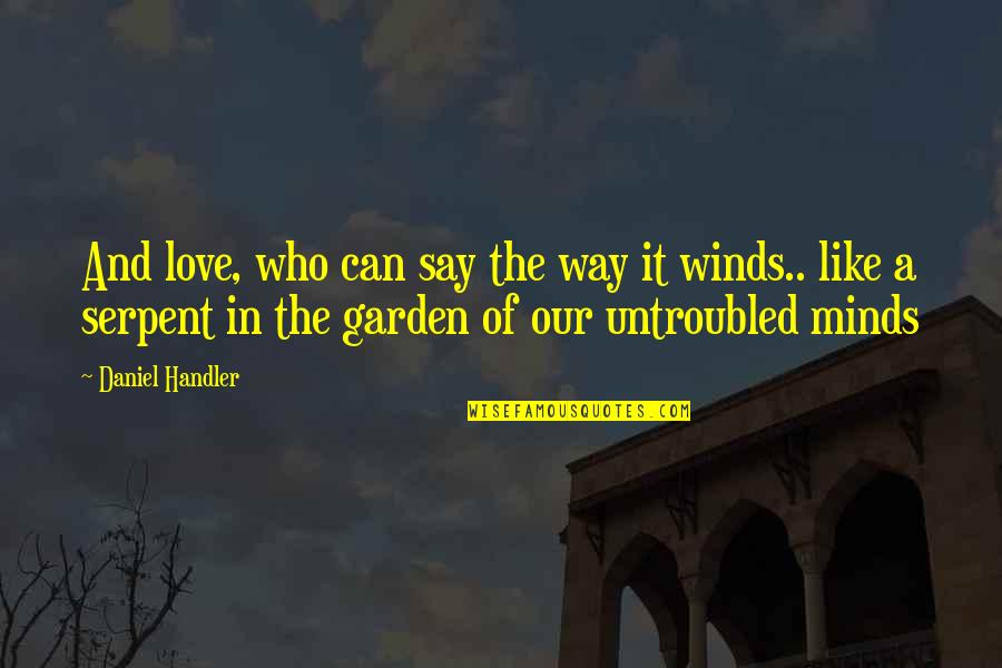 Untroubled Quotes By Daniel Handler: And love, who can say the way it