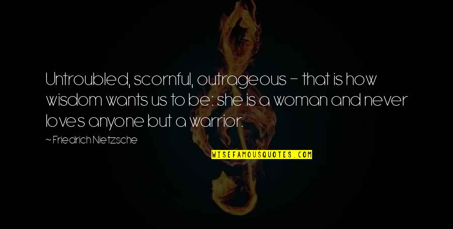 Untroubled Quotes By Friedrich Nietzsche: Untroubled, scornful, outrageous - that is how wisdom