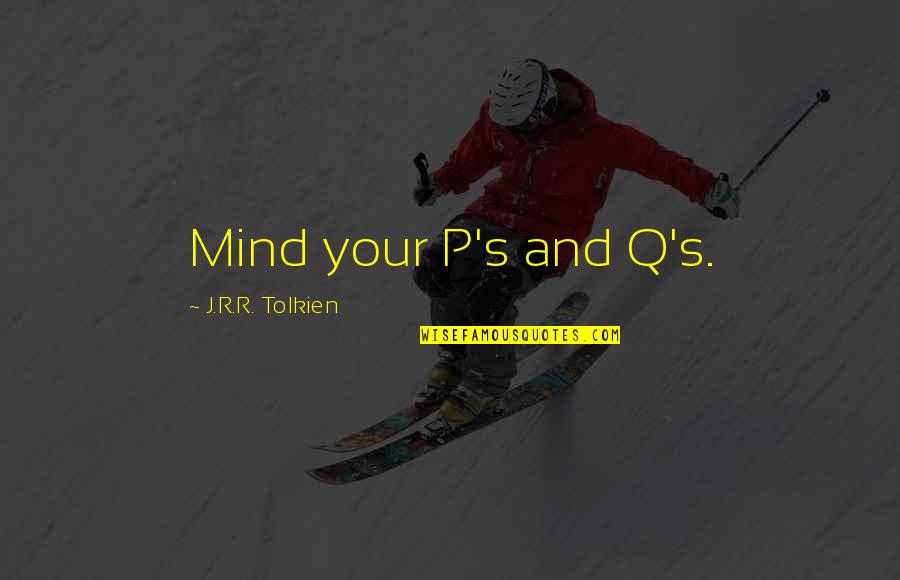 Untroubled Quotes By J.R.R. Tolkien: Mind your P's and Q's. Untroubled Quotes By J.R.R. Tolkien: Mind your P's and Q's.
