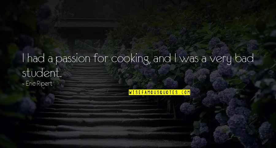 Untroublesome Quotes By Eric Ripert: I had a passion for cooking, and I