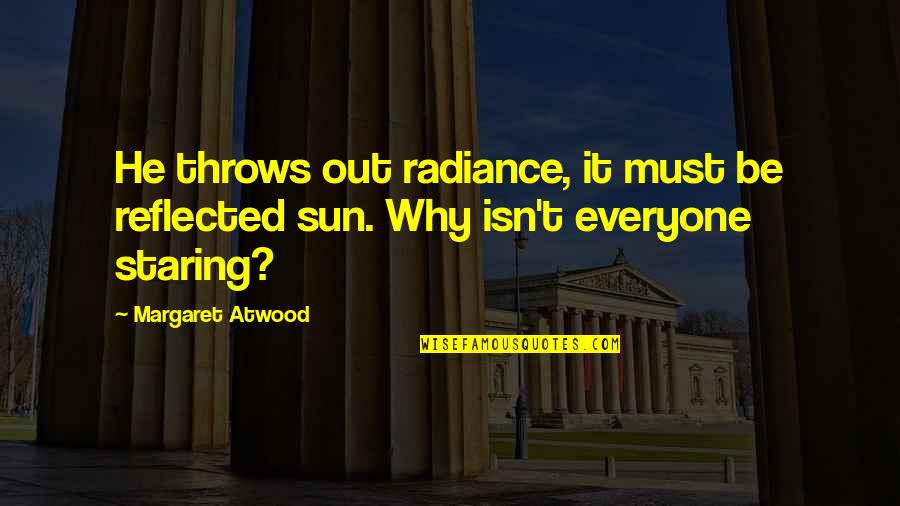 Untroublesome Quotes By Margaret Atwood: He throws out radiance, it must be reflected