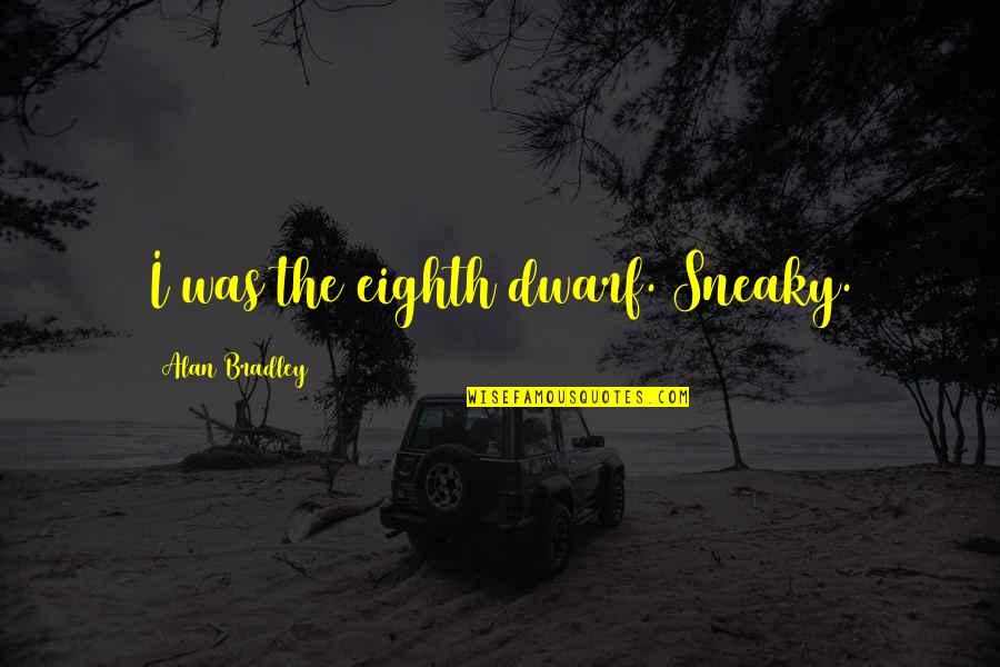 Untrue Gossip Quotes By Alan Bradley: I was the eighth dwarf. Sneaky. Untrue Gossip Quotes By Alan Bradley: I was the eighth dwarf. Sneaky.