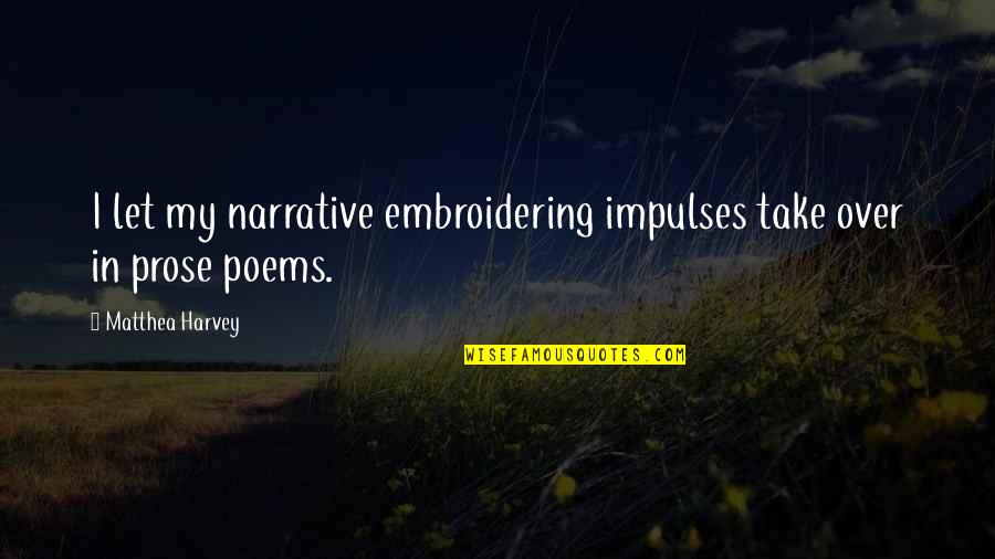 Untrue Gossip Quotes By Matthea Harvey: I let my narrative embroidering impulses take over Untrue Gossip Quotes By Matthea Harvey: I let my narrative embroidering impulses take over