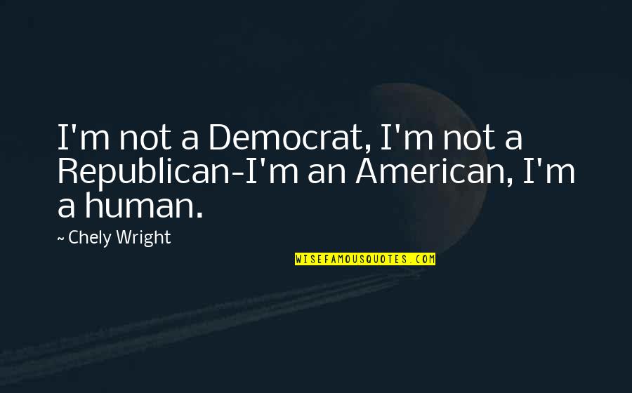 Untrue Love Quotes By Chely Wright: I'm not a Democrat, I'm not a Republican-I'm