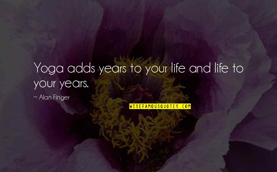 Untrue Persons Quotes By Alan Finger: Yoga adds years to your life and life