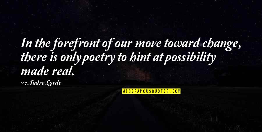 Untrue Relationship Quotes By Audre Lorde: In the forefront of our move toward change,