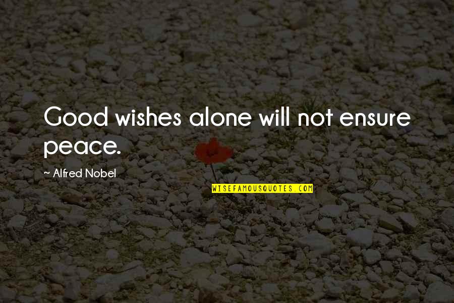 Untrue Stories Quotes By Alfred Nobel: Good wishes alone will not ensure peace. Untrue Stories Quotes By Alfred Nobel: Good wishes alone will not ensure peace.