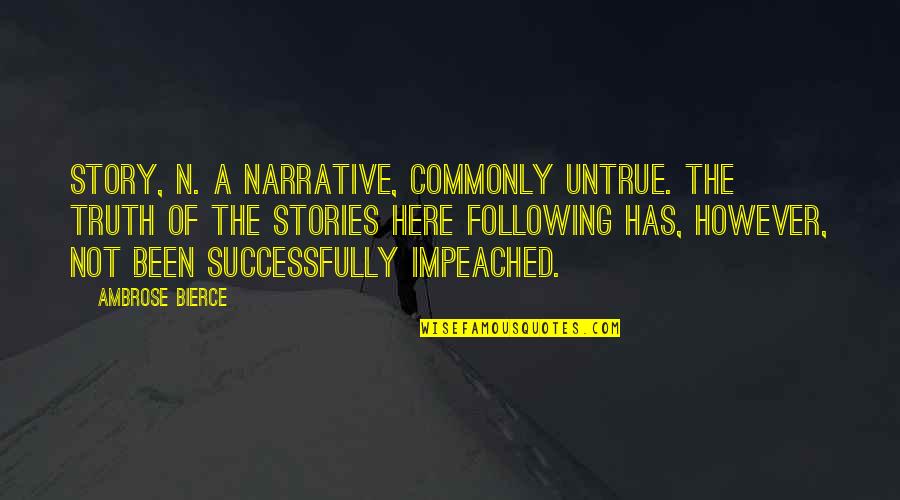 Untrue Stories Quotes By Ambrose Bierce: STORY, n. A narrative, commonly untrue. The truth Untrue Stories Quotes By Ambrose Bierce: STORY, n. A narrative, commonly untrue. The truth
