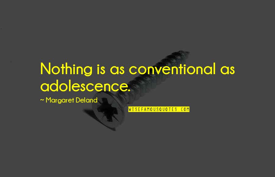 Untrue Stories Quotes By Margaret Deland: Nothing is as conventional as adolescence. Untrue Stories Quotes By Margaret Deland: Nothing is as conventional as adolescence.