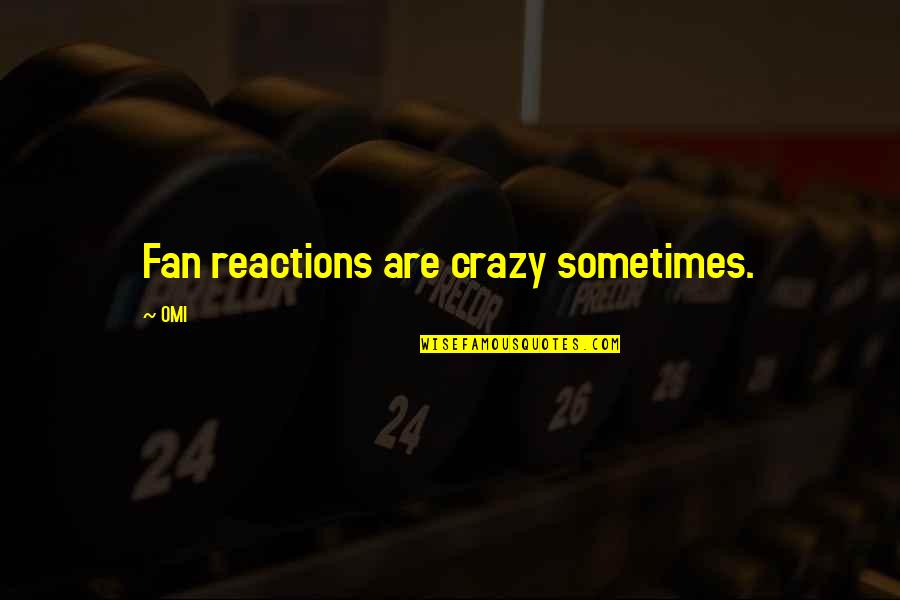 Untrue Stories Quotes By OMI: Fan reactions are crazy sometimes.