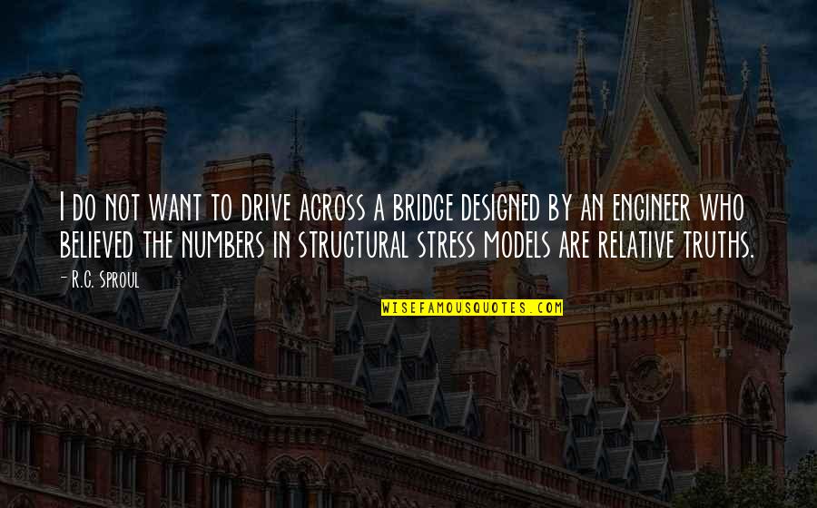Untrue Stories Quotes By R.C. Sproul: I do not want to drive across a Untrue Stories Quotes By R.C. Sproul: I do not want to drive across a