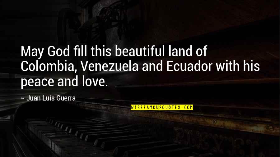 Untruly Quotes By Juan Luis Guerra: May God fill this beautiful land of Colombia,