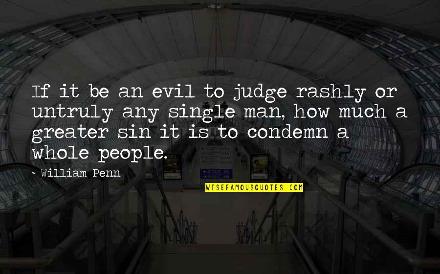 Untruly Quotes By William Penn: If it be an evil to judge rashly