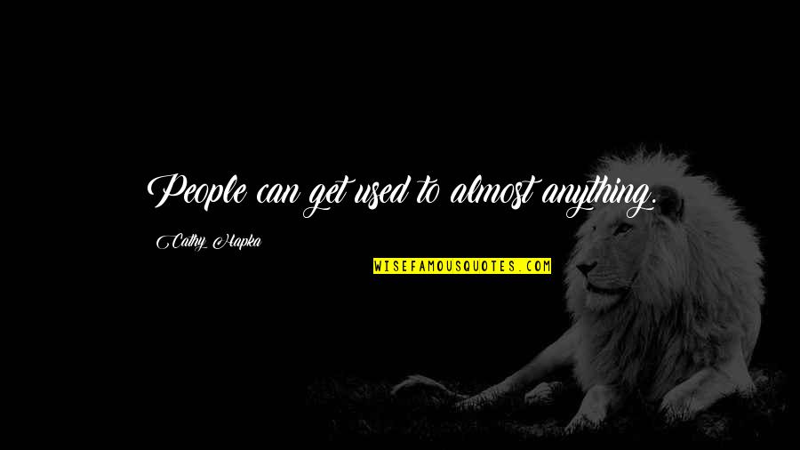 Untrustable Person Quotes By Cathy Hapka: People can get used to almost anything. Untrustable Person Quotes By Cathy Hapka: People can get used to almost anything.