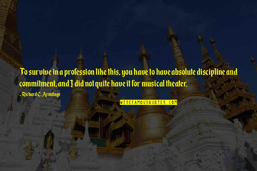 Untrustable Person Quotes By Richard C. Armitage: To survive in a profession like this, you Untrustable Person Quotes By Richard C. Armitage: To survive in a profession like this, you