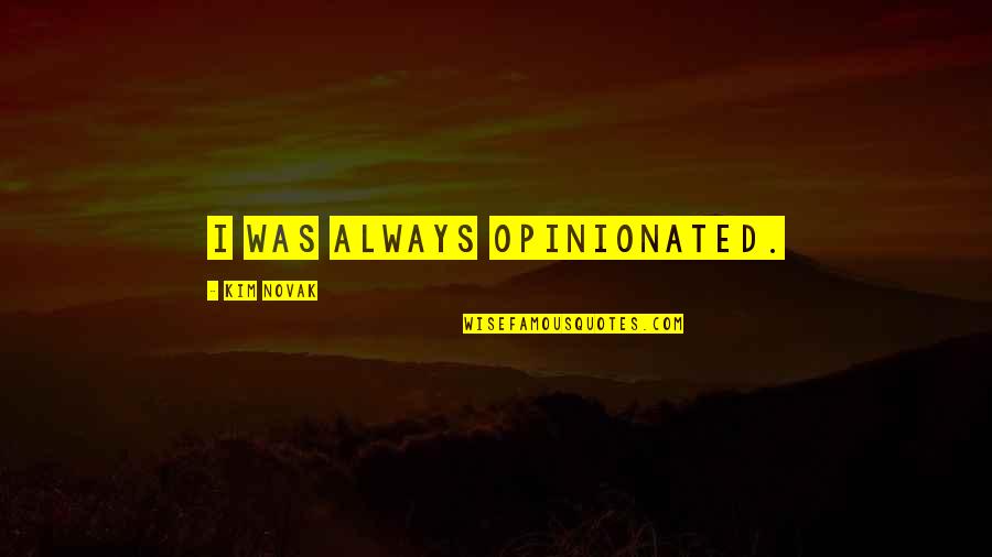 Untrusted Friends Quotes By Kim Novak: I was always opinionated. Untrusted Friends Quotes By Kim Novak: I was always opinionated.