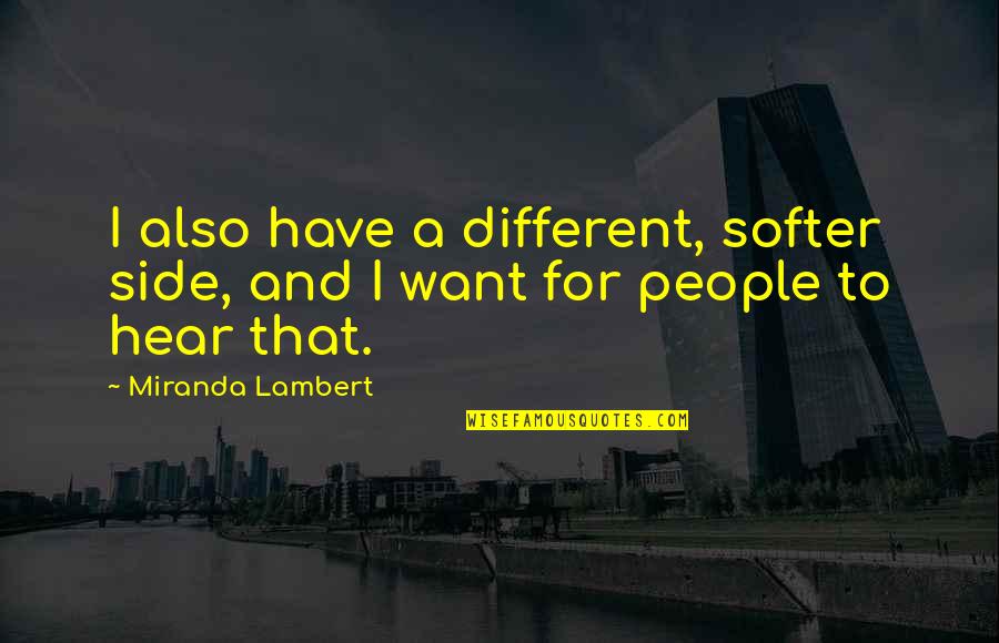 Untrusted Love Quotes By Miranda Lambert: I also have a different, softer side, and