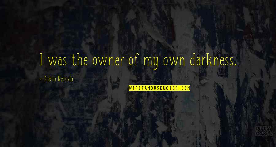 Untrusted Man Quotes By Pablo Neruda: I was the owner of my own darkness.