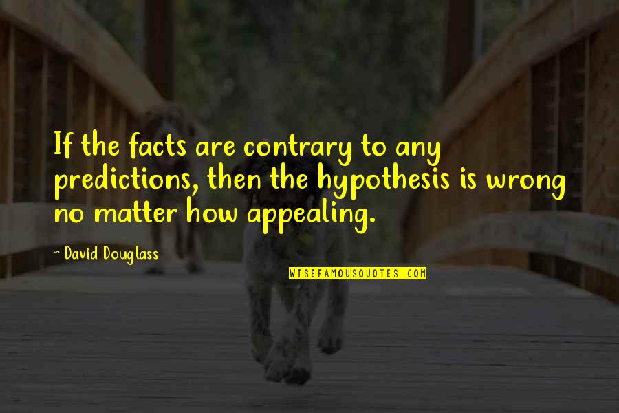 Untrusting Love Quotes By David Douglass: If the facts are contrary to any predictions,