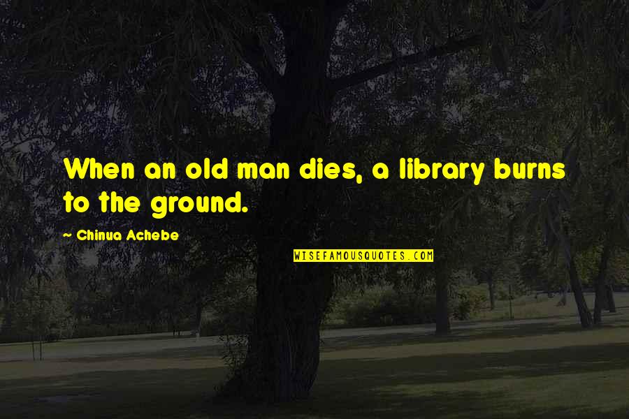Untrusting Quotes By Chinua Achebe: When an old man dies, a library burns