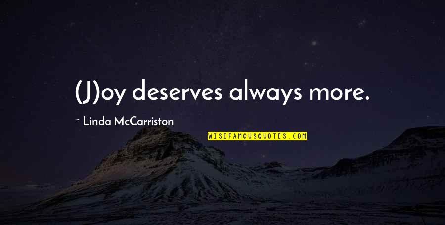 Untrustworthy Best Friends Quotes By Linda McCarriston: (J)oy deserves always more.