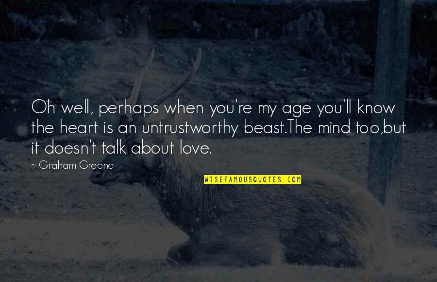 Untrustworthy Love Quotes By Graham Greene: Oh well, perhaps when you're my age you'll