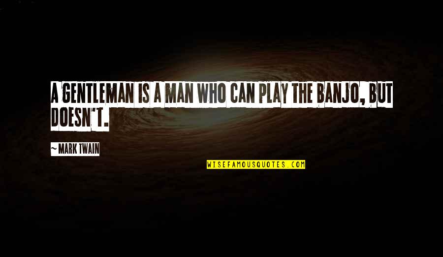 Untrustworthy Person Quotes By Mark Twain: A gentleman is a man who can play