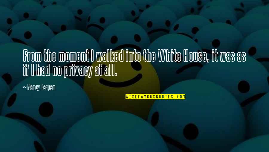 Untruth Quotes And Quotes By Nancy Reagan: From the moment I walked into the White