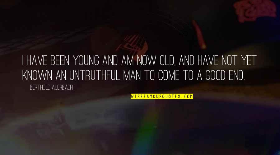 Untruthful Quotes By Berthold Auerbach: I have been young and am now old,