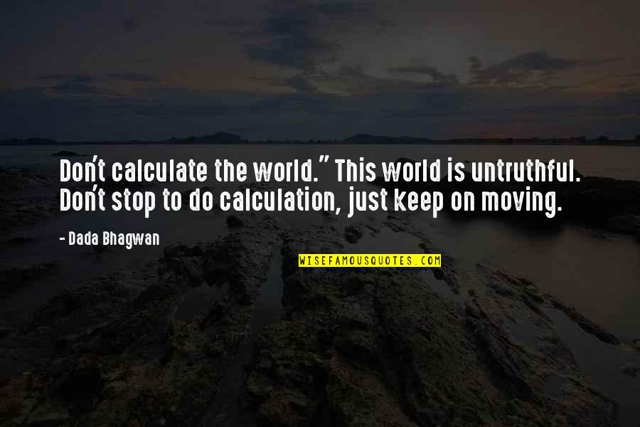 Untruthful Quotes By Dada Bhagwan: Don't calculate the world." This world is untruthful.