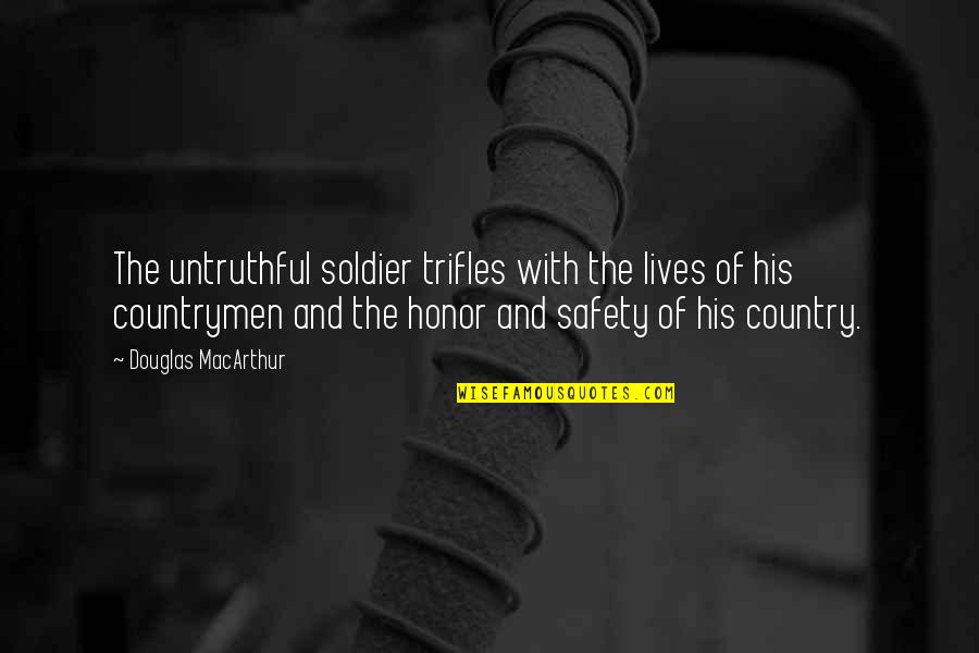 Untruthful Quotes By Douglas MacArthur: The untruthful soldier trifles with the lives of