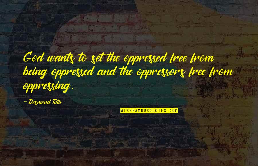 Untruthfully Synonym Quotes By Desmond Tutu: God wants to set the oppressed free from