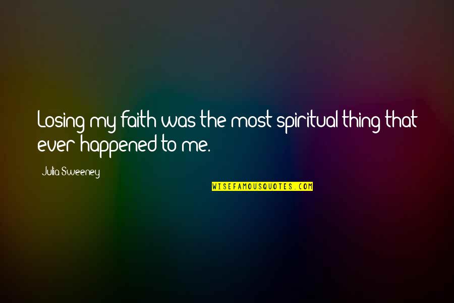 Untruthfully Synonym Quotes By Julia Sweeney: Losing my faith was the most spiritual thing