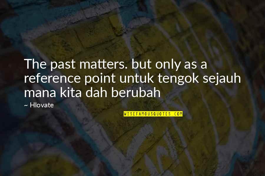 Untuk Quotes By Hlovate: The past matters. but only as a reference