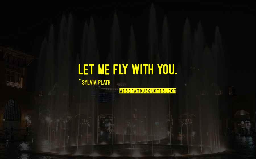 Untung Surapati Quotes By Sylvia Plath: Let me fly with you. Untung Surapati Quotes By Sylvia Plath: Let me fly with you.