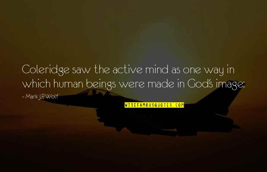 Untung Sutikno Quotes By Mark J.P. Wolf: Coleridge saw the active mind as one way Untung Sutikno Quotes By Mark J.P. Wolf: Coleridge saw the active mind as one way