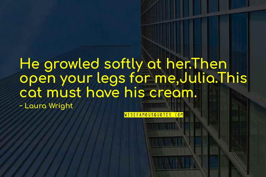 Untuosa Sinonimo Quotes By Laura Wright: He growled softly at her.Then open your legs