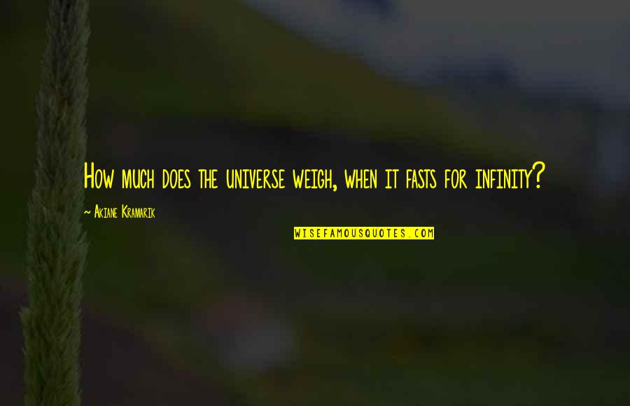 Unturned Mods Quotes By Akiane Kramarik: How much does the universe weigh, when it Unturned Mods Quotes By Akiane Kramarik: How much does the universe weigh, when it