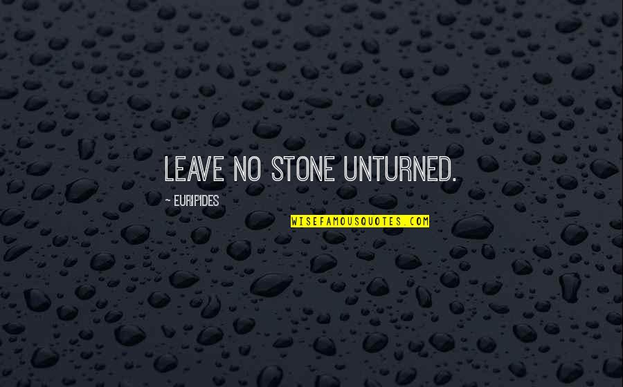 Unturned Quotes By Euripides: Leave no stone unturned.