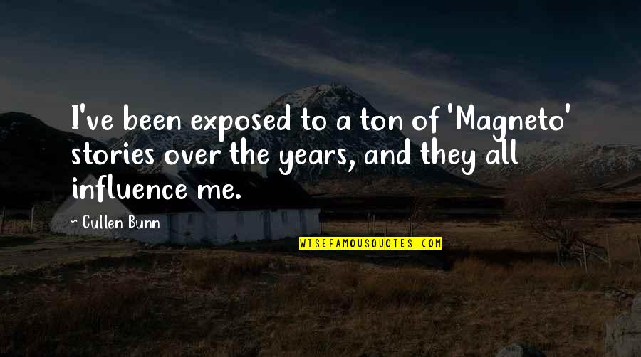 Unturned Severs Quotes By Cullen Bunn: I've been exposed to a ton of 'Magneto' Unturned Severs Quotes By Cullen Bunn: I've been exposed to a ton of 'Magneto'