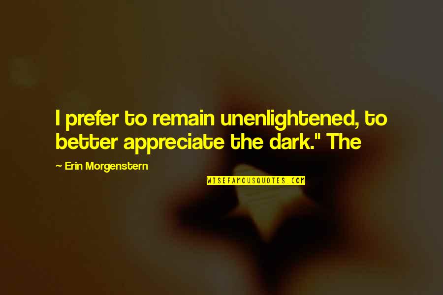 Untutored Quotes By Erin Morgenstern: I prefer to remain unenlightened, to better appreciate