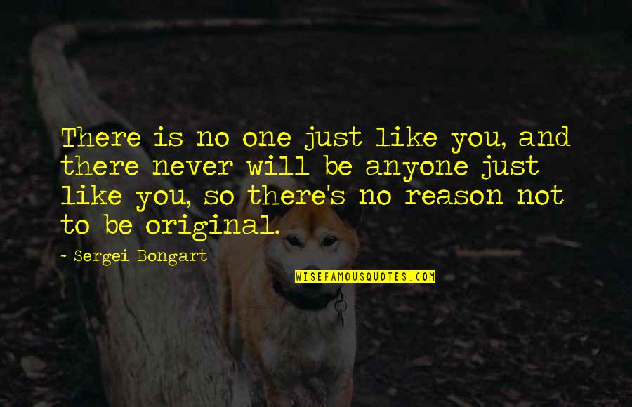 Untutored Quotes By Sergei Bongart: There is no one just like you, and Untutored Quotes By Sergei Bongart: There is no one just like you, and