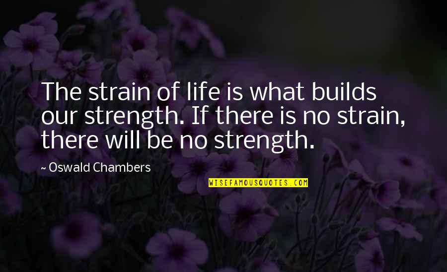 Untwine By Edwidge Quotes By Oswald Chambers: The strain of life is what builds our Untwine By Edwidge Quotes By Oswald Chambers: The strain of life is what builds our