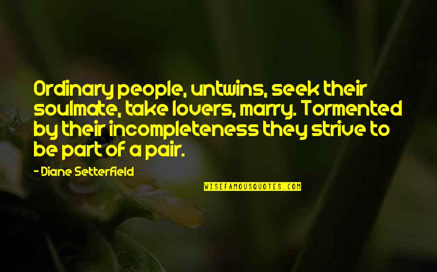 Untwins Quotes By Diane Setterfield: Ordinary people, untwins, seek their soulmate, take lovers,