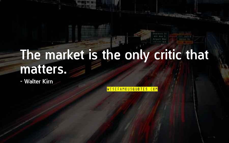 Untwist Synonyms Quotes By Walter Kirn: The market is the only critic that matters. Untwist Synonyms Quotes By Walter Kirn: The market is the only critic that matters.