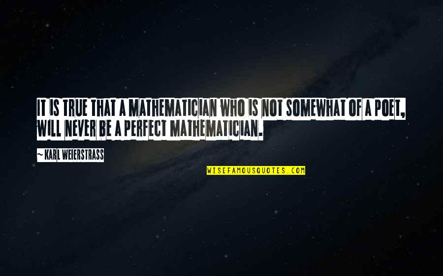 Untwisted Dna Quotes By Karl Weierstrass: It is true that a mathematician who is Untwisted Dna Quotes By Karl Weierstrass: It is true that a mathematician who is